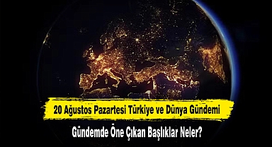 20 Ağustos Pazartesi Türkiye Ve Dünya Gündemi