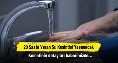 20 Saate Varan Su Kesintisi Yaşanacak! Kesintinin detayları haberimizde…
