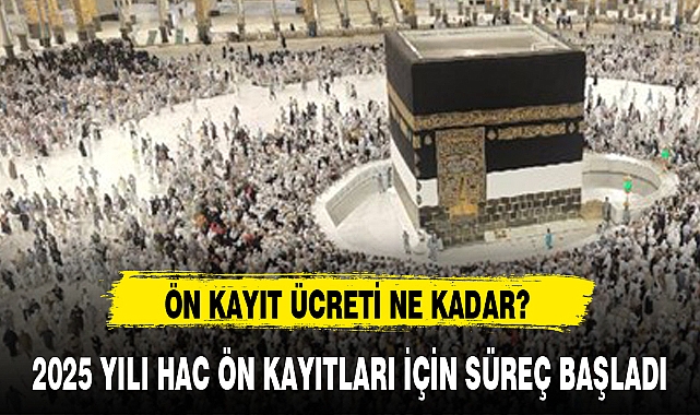 2025 YILI HAC ÖN KAYITLARI İÇİN SÜREÇ BAŞLADI