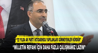 “22 YILDA AK PARTİ İKTİDARINDA YAPILANLARI GÖRMEYENLER KÖRDÜR”