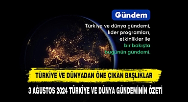 3 Ağustos 2024 Türkiye Ve Dünya Gündeminin Özeti