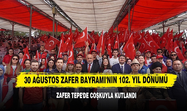 30 Ağustos Zafer Bayramı'nın 102. Yıl Dönümü Zafer Tepe'de Coşkuyla Kutlandı
