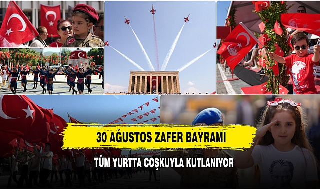 30 Ağustos Zafer Bayramı Tüm Yurtta Coşkuyla Kutlanıyor