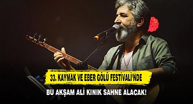 33. Kaymak ve Eber Gölü Festivali’nde Bu Akşam Ali Kınık Konseri Sahne Alacak!