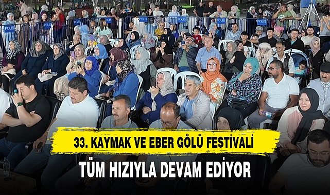 33. KAYMAK VE EBER GÖLÜ FESTİVALİ TÜM HIZIYLA DEVAM EDİYOR