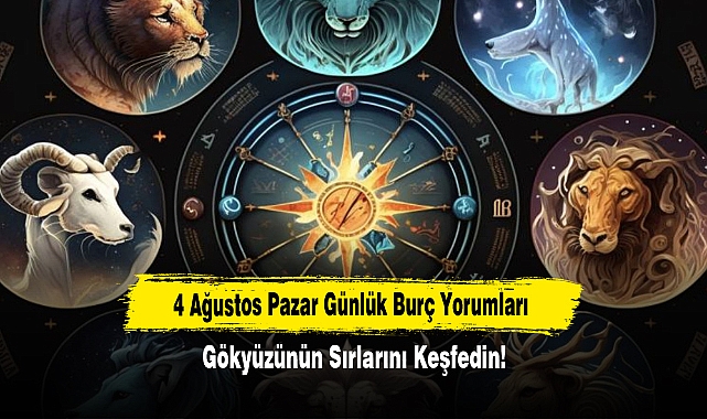 4 Ağustos Pazar Günlük Burç Yorumları: Gökyüzünün Sırlarını Keşfedin!