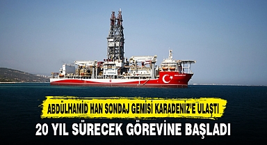 ABDÜLHAMİD HAN SONDAJ GEMİSİ KARADENİZ’E ULAŞTI