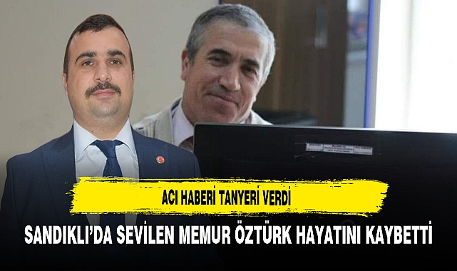 Acı Haberi Tanyeri Verdi Sandıklı'da Sevilen Memur Öztürk Hayatını Kaybetti