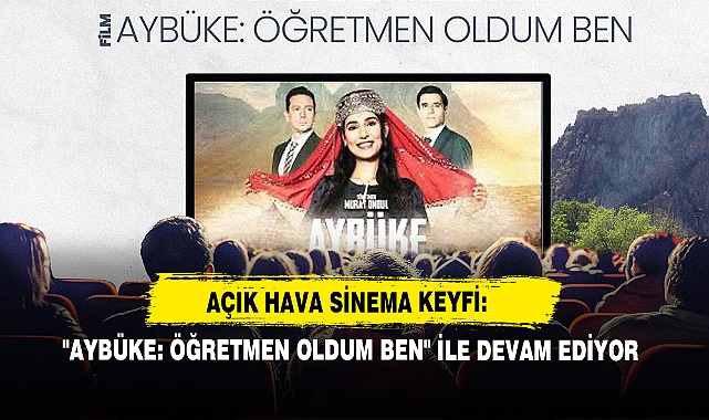 Açık Hava Sinema Keyfi: "Aybüke: Öğretmen Oldum Ben" İle Devam Ediyor
