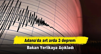 Adana'da art arda 3 deprem! Bakan Yerlikaya Açıkladı