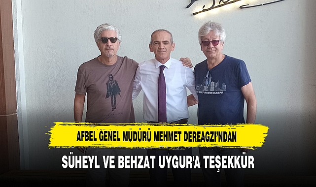 AFBEL Genel Müdürü Mehmet Dereagzı’ndan Süheyl ve Behzat Uygur'a Teşekkür