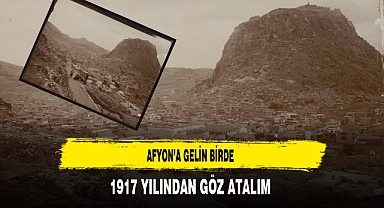 Afyon'a Gelin Birde 1917 Yılından Göz Atalım