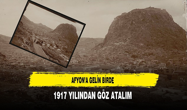 Afyon'a Gelin Birde 1917 Yılından Göz Atalım