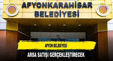 Afyon Belediyesi Arsa Satışı Gerçekleştirecek