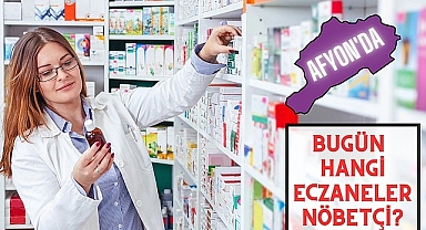 AFYON'DA BUGÜN HANGİ ECZANELER NÖBETÇİ?