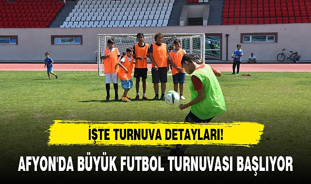 AFYON'DA BÜYÜK FUTBOL TURNUVASI BAŞLIYOR
