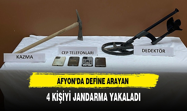 AFYON'DA DEFİNE ARAYAN 4 KİŞİYİ JANDARMA YAKALADI