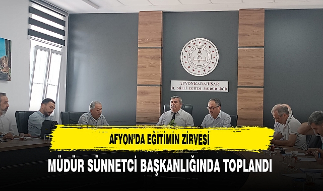 Afyon'da Eğitimin Zirvesi Müdür Sünnetci Başkanlığında Toplandı