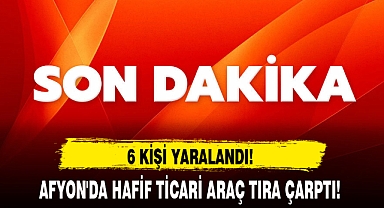 AFYON'DA HAFİF TİCARİ ARAÇ TIRA ÇARPTI!