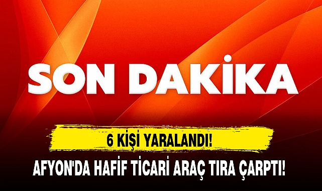 AFYON'DA HAFİF TİCARİ ARAÇ TIRA ÇARPTI!