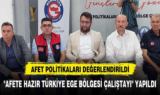 "AFETE HAZIR TÜRKİYE EGE BÖLGESİ ÇALIŞTAYI" YAPILDI
