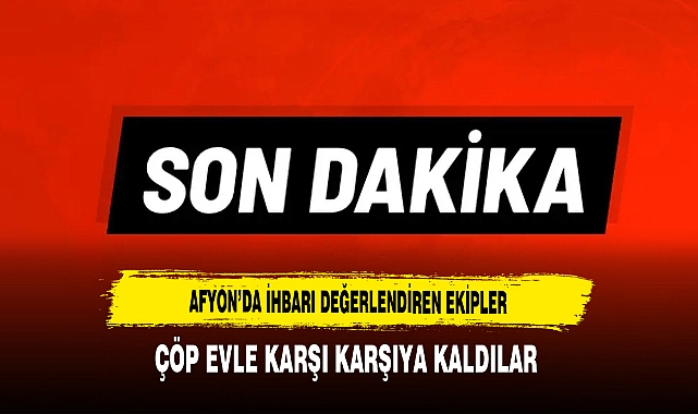 Afyon’da İhbarı Değerlendiren Ekipler Çöp Evle Karşı Karşıya Kaldılar