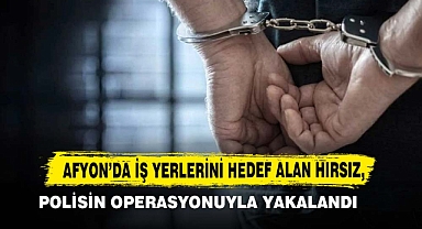 Afyon’da İş Yerlerini Hedef Alan Hırsız, Polisin Operasyonuyla Yakalandı