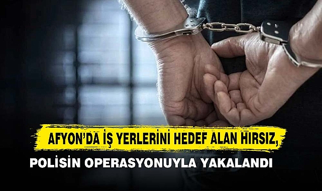 Afyon’da İş Yerlerini Hedef Alan Hırsız, Polisin Operasyonuyla Yakalandı