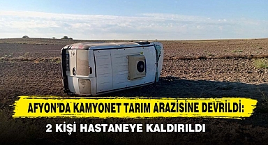 Afyon’da Kamyonet Tarım Arazisine Devrildi: 2 Kişi Hastaneye Kaldırıldı