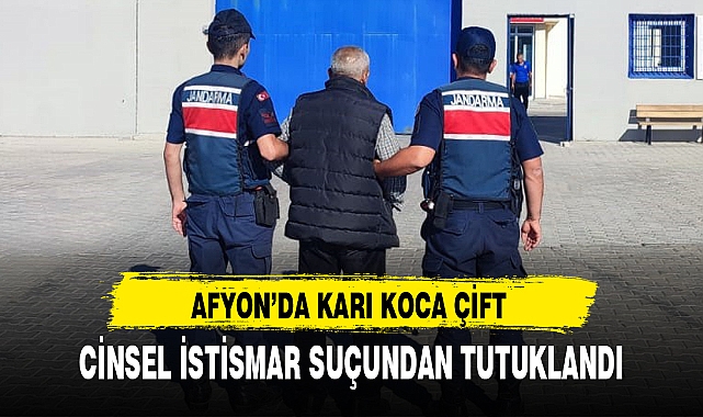 AFYON'DA KARI KOCA ÇİFT CİNSEL İSTİSMAR SUÇUNDAN TUTUKLANDI