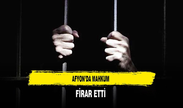Afyon’da Mahkum Firar Etti