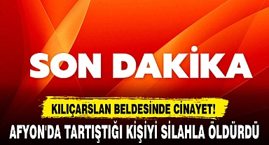 AFYON'DA TARTIŞTIĞI KİŞİYİ SİLAHLA ÖLDÜRDÜ