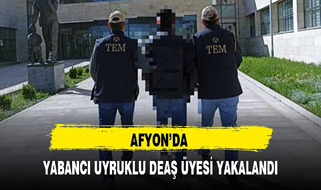AFYON'DA YABANCI UYRUKLU DEAŞ ÜYESİ YAKALANDI