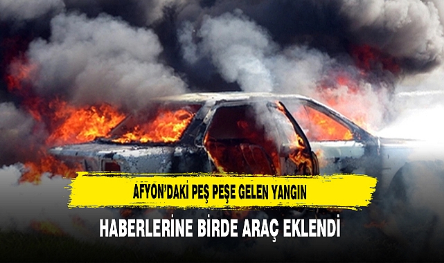 Afyon'daki Peş Peşe Gelen Yangın Haberlerine Birde Araç Eklendi