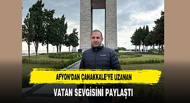 Afyon’dan Çanakkale’ye Uzanan Vatan Sevgisini Paylaştı