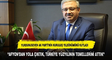 “AFYON’DAN YOLA ÇIKTIK, TÜRKİYE YÜZYILININ TEMELLERİNİ ATTIK”