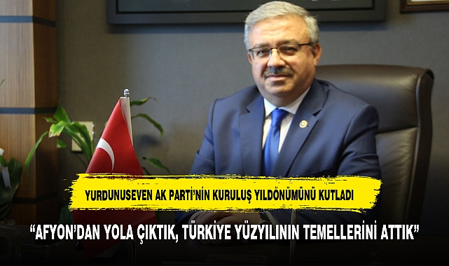 “AFYON’DAN YOLA ÇIKTIK, TÜRKİYE YÜZYILININ TEMELLERİNİ ATTIK”