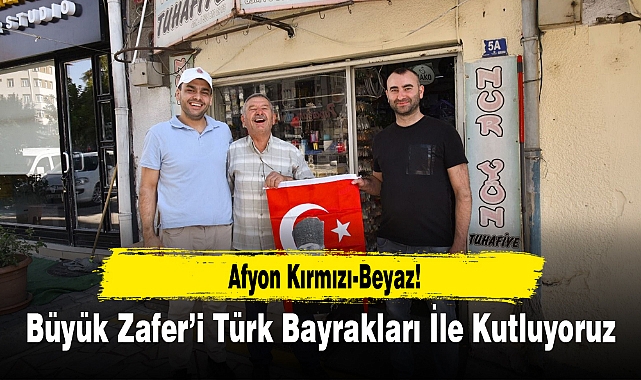 Afyon Kırmızı-Beyaz...Büyük Zafer’i Türk Bayrakları İle Kutluyoruz!