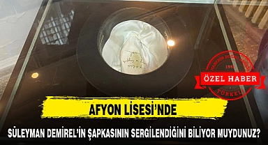 AFYON LİSESİ'NDE SÜLEYMAN DEMİREL'İN ŞAPKASININ SERGİLENDİĞİNİ BİLİYOR MUYDUNUZ?