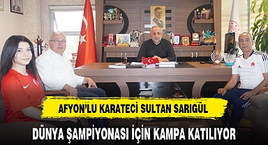 AFYON'LU KARATECİ SULTAN SARIGÜL DÜNYA ŞAMPİYONASI İÇİN KAMPA KATILIYOR