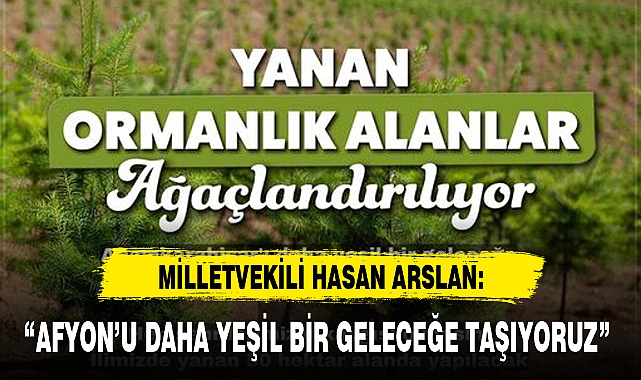 “AFYON’U DAHA YEŞİL BİR GELECEĞE TAŞIYORUZ”