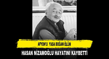Afyon’u Yasa Boğan Ölüm Hasan Nizamoğlu Hayatını Kaybetti