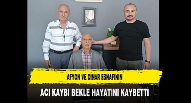 Afyon ve Dinar Esnafının Acı Kaybı Bekle Hayatını Kaybetti