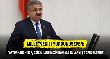 "Afyonkarahisar, Aziz Milletimizin Kanıyla Sulanmış Topraklardır"
