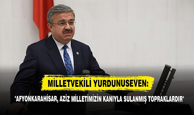 "Afyonkarahisar, Aziz Milletimizin Kanıyla Sulanmış Topraklardır"