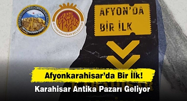 Afyonkarahisar'da Bir İlk: Karahisar Antika Pazarı Geliyor
