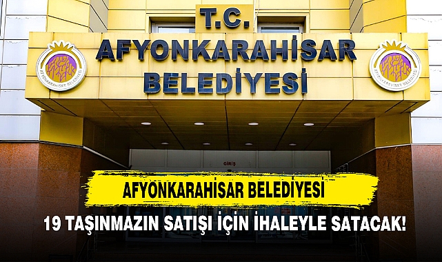 Afyonkarahisar Belediyesi 19 Taşınmazın Satışı İçin İhaleyle Satacak!