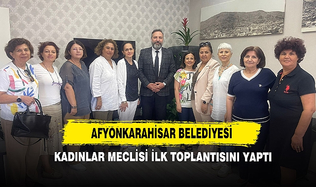 Afyonkarahisar Belediyesi Kadınlar Meclisi İlk Toplantısını Yaptı
