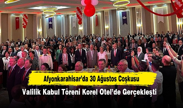 Afyonkarahisar’da 30 Ağustos Coşkusu: Valilik Kabul Töreni Korel Otel’de Gerçekleşti
