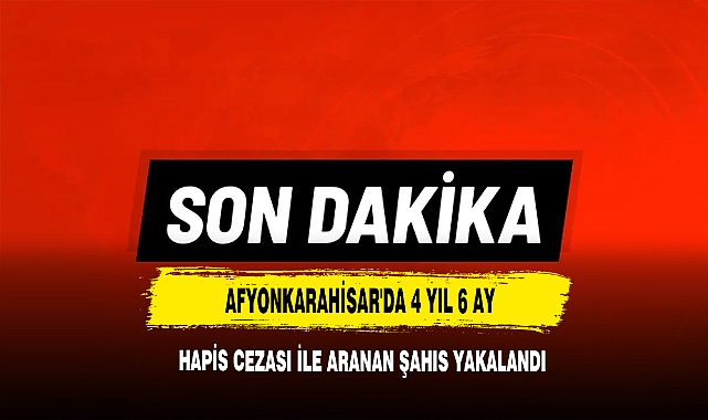 Afyonkarahisar'da 4 Yıl 6 Ay Hapis Cezası İle Aranan Şahıs Yakalandı